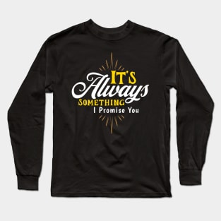 It's Always Something Long Sleeve T-Shirt